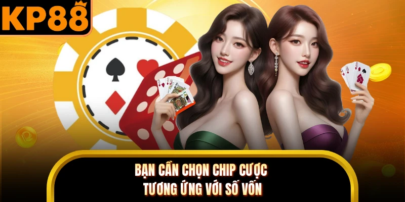 Bạn cần chọn chip cược tương ứng với số vốn