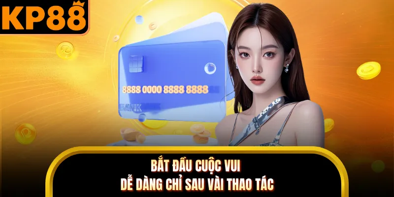 Bắt đầu cuộc vui dễ dàng chỉ sau vài thao tác
