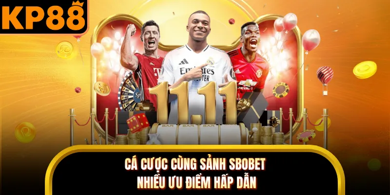 Cá cược cùng sảnh Sbobet nhiều ưu điểm hấp dẫn