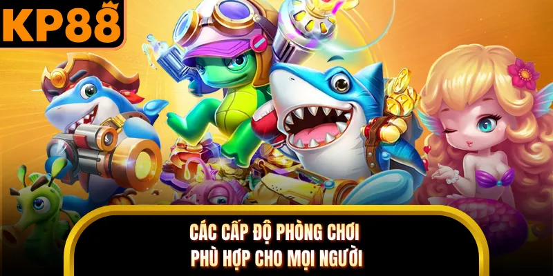 Các cấp độ phòng chơi phù hợp cho mọi người