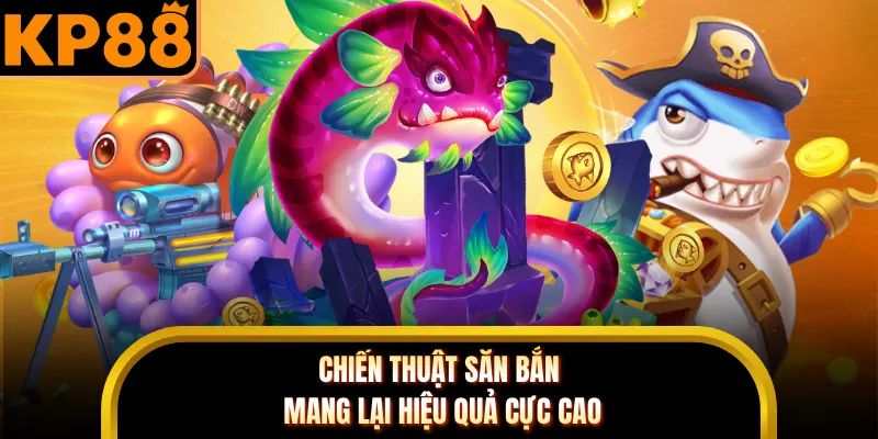 Chiến thuật săn bắn mang lại hiệu quả cực cao