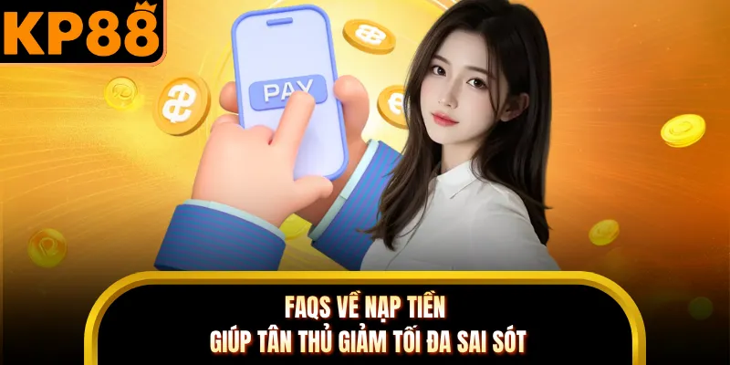 FAQs về nạp tiền giúp tân thủ giảm tối đa sai sót