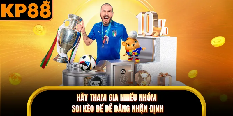 Hãy tham gia nhiều nhóm soi kèo để dễ dàng nhận định