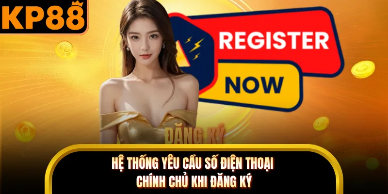 Hệ thống yêu cầu số điện thoại chính chủ khi đăng ký 