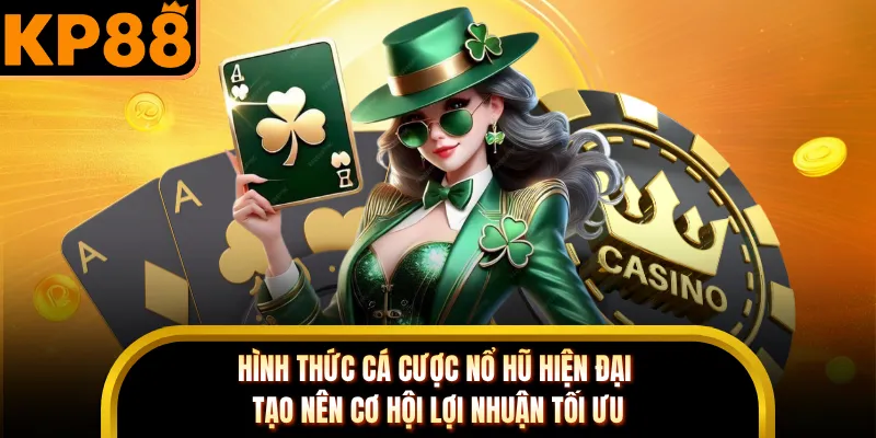 Hình thức cá cược nổ hũ hiện đại tạo nên cơ hội lợi nhuận tối ưu