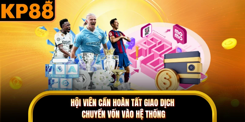 Hội viên cần hoàn tất giao dịch chuyển vốn vào hệ thống