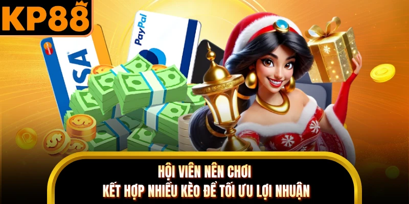 Hội viên nên chơi kết hợp nhiều kèo để tối ưu lợi nhuận