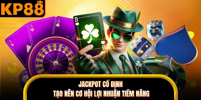 Jackpot cố định tạo nên cơ hội lợi nhuận tiềm năng