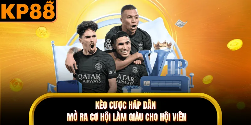 Kèo cược hấp dẫn mở ra cơ hội làm giàu cho hội viên