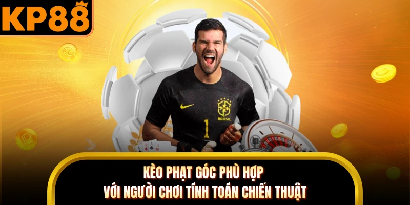 Kèo phạt góc phù hợp với người chơi tính toán chiến thuật