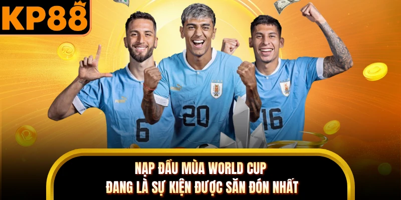 Nạp đầu mùa World Cup đang là sự kiện được săn đón nhất