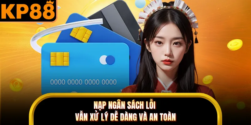 Nạp ngân sách lỗi vẫn xử lý dễ dàng và an toàn