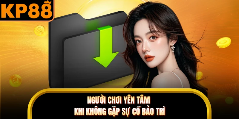 Người chơi yên tâm khi không gặp sự cố bảo trì
