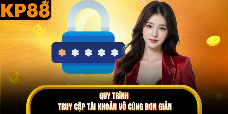 Quy trình truy cập tài khoản vô cùng đơn giản