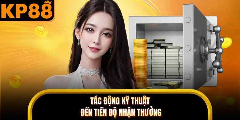 Tác động kỹ thuật đến tiến độ nhận thưởng