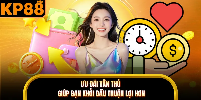 Ưu đãi tân thủ giúp bạn khởi đầu thuận lợi hơn