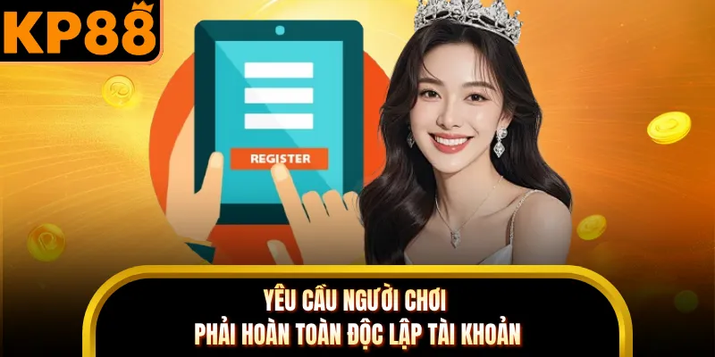 Yêu cầu người chơi phải hoàn toàn độc lập tài khoản 