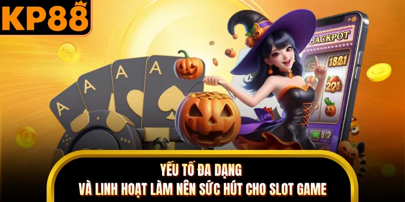 Yếu tố đa dạng và linh hoạt làm nên sức hút cho slot game